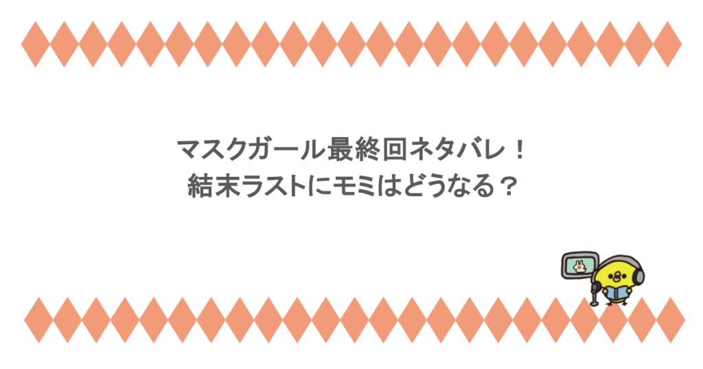 マスクガール最終回ネタバレ！結末ラストにモミはどうなる？
