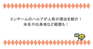 エンチームのハルアが人気の理由を紹介！本名や出身地など経歴も！