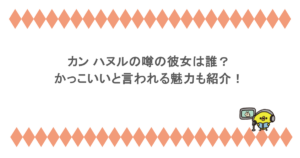 カン ハヌルの噂の彼女は誰？かっこいいと言われる魅力も紹介！